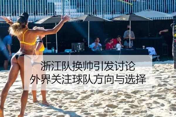 浙江队换帅引发讨论 外界关注球队方向与选择